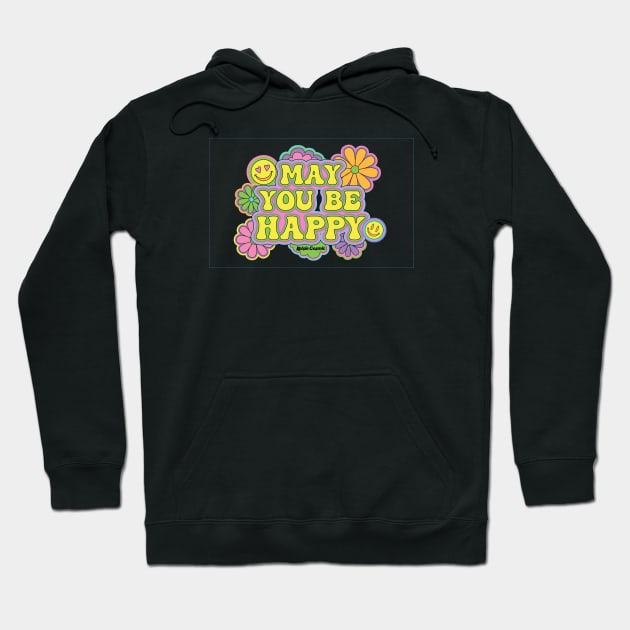 May You Be Happy Hoodie by Kelsie Cosmic